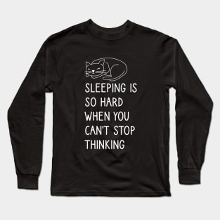Sleeping is so hard when you can't stop thinking Long Sleeve T-Shirt
